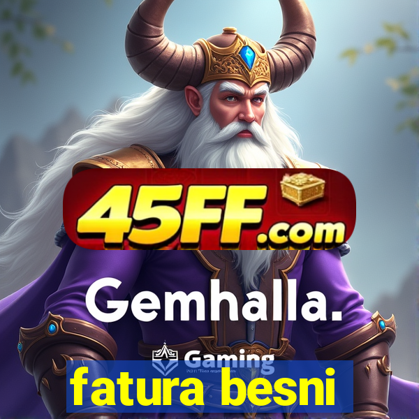 fatura besni